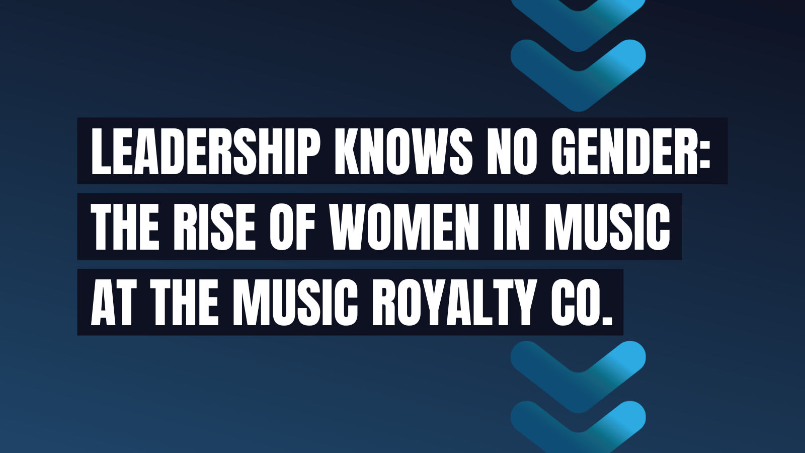 Leadership Knows No Gender: The Rise of Women in Music at The Music Royalty Co. Leadership Knows No Gender: The Rise of Women in Music at The Music Royalty Co.